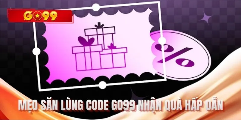 Mẹo săn lùng code GO99 nhận quà hấp dẫn
