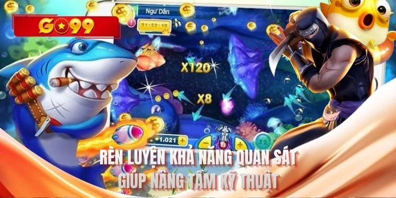 Rèn luyện khả năng quan sát giúp nâng tầm kỹ thuật