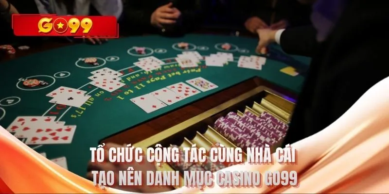 Tổ chức cộng tác cùng nhà cái tạo nên danh mục casino GO99