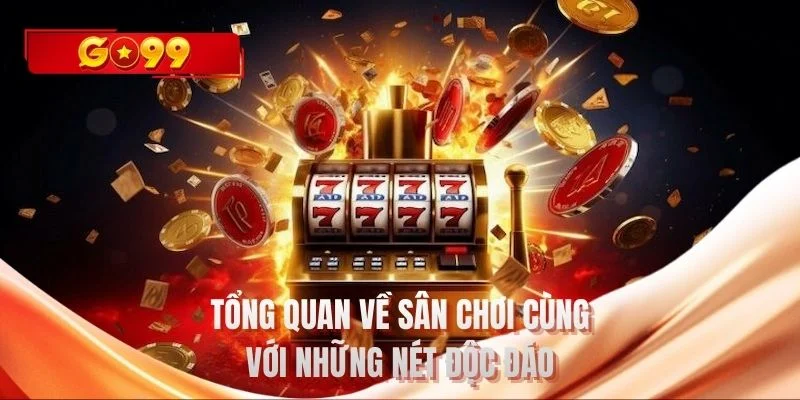 Tổng quan về sân chơi cùng với những nét độc đáo